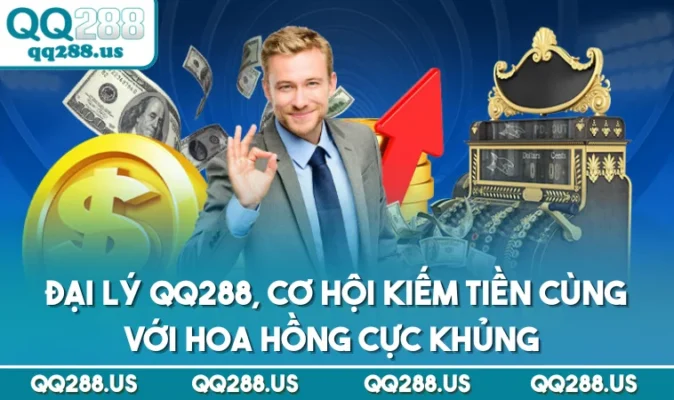 Đại lý QQ288, cơ hội kiếm tiền cùng với hoa hồng cực khủng