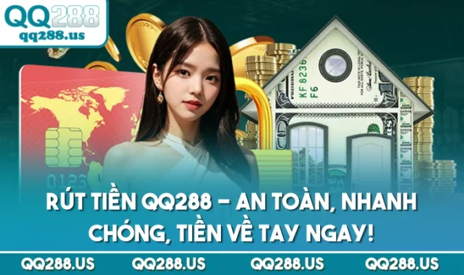 Rút Tiền QQ288 - An Toàn, Nhanh Chóng, Tiền Về Tay Ngay!